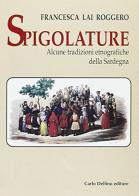 Spigolature. Alcune tradizioni etnografiche della Sardegna di Francesca Lai Roggero edito da Carlo Delfino Editore