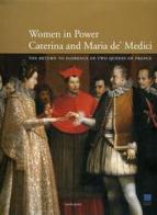 Caterina and Maria de' Medici: women in power. The return to Florence of two queens of France edito da Mandragora
