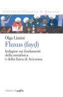 Fluxus (fayd). Indagine sui fondamenti della metafisica e della fisica di Avicenna di Olga Lizzini edito da Edizioni di Pagina