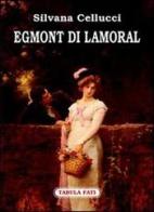 Egmont di Lamoral di Silvana Cellucci edito da Tabula Fati