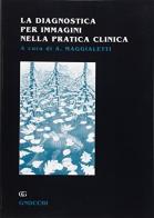 La diagnostica per immagini nella pratica clinica vol.1 di Alberto Maggialetti edito da Idelson-Gnocchi