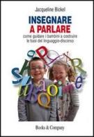 Insegnare a parlare. Come guidare i bambini a costruire le basi del linguaggio-discorso di Jacqueline Bickel edito da Books & Company