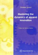 Mastering the dynamics of apparel innovation di Christian Simoni edito da Firenze University Press