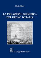 La creazione giuridica del Regno d'Italia di Mario Riberi edito da Giappichelli