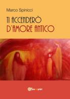 Ti accenderò d'amore antico di Marco Spinicci edito da Youcanprint