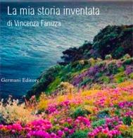 La mia storia inventata di Vincenza Fanizza edito da Germani Editore