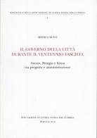 Il governo della città durante il ventennio fascista. Arezzo, Perugia e Siena tra progetto e amministrazione di Monica Busti edito da Dep. Storia Patria Umbria