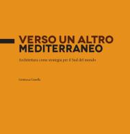 Verso un altro Mediterraneo. Architettura come strategia per il sud del mondo di Gentucca Canella edito da Nexo