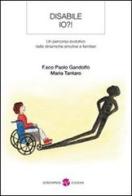 Disabile io?! Un percorso evolutivo nelle dinamiche emotive e familiari di Francesco P. Gandolfo, Maria Tantaro edito da Screenpress