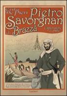 Pietro Savorgnan di Brazzà. Esploratore di pace di Erika De Pieri edito da Lavieri