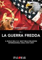 La Guerra Fredda. Il ruolo della U.S. Navy nelle relazioni internazionali degli Stati Uniti vol.1 di Mario Romeo edito da Nuova Palomar