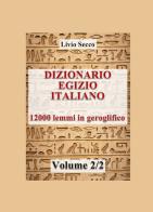 Dizionario egizio-italiano. 12000 lemmi in geroglifico vol.2 di Livio Secco edito da ilmiolibro self publishing