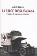 La Croce Rossa Italiana. L'epopea di una grande istituzione di Mario Mariani edito da Mondadori