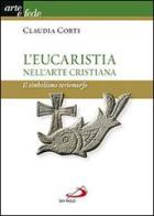 L' eucarestia nell'arte cristiana. Il simbolismo teriomorfo di Claudia Corti edito da San Paolo Edizioni