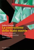 La costruzione dello Stato nuovo. Scritti e discorsi di Benito Mussolini 1921-1932 edito da Marsilio