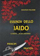 Essenza dello Iaido. Il gesto... in un universo. Nuova ediz. di Maurizio Palombi edito da Nisroch