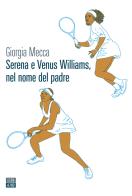 Serena e Venus Williams, nel nome del padre di Giorgia Mecca edito da 66thand2nd