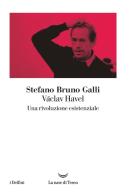 Václav Havel. Una rivoluzione esistenziale di Stefano Bruno Galli edito da La nave di Teseo