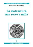 La matematica non serve a nulla di Giorgio Bolondi, Bruno D'Amore edito da Pitagora