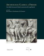 Archeologia classica a Firenze. Atti della Giornata di studi in memoria di Luigi Beschi edito da Edizioni ETS
