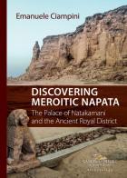 Discovering Meroitic Napata. The Palace of Natakamani and the Ancient Royal District di Emanuele Ciampini edito da Gangemi Editore