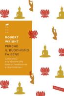 Perché il buddhismo fa bene. La scienza e la filosofia alla base di meditazione e illuminazione di Robert Wright edito da Vallardi A.