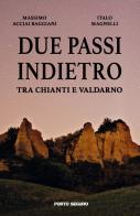 Due passi indietro tra Chianti e Valdarno di Massimo Acciai Baggiani, Italo Magnelli edito da Porto Seguro