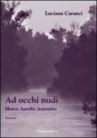 Ad occhi nudi. Marco Aurelio Antonino di Luciana Caranci edito da Edizioni dell'Orso