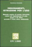 Inquinamenti, istruzioni per l'uso. Manuale pratico di pronto intervento contro gli inquinamenti di aria, acqua e da rifiuti secondo il testo unico ambientale di Gianfranco Amendola edito da EPC