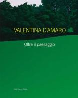 Valentina D'Amaro. Oltre il paesaggio. Ediz. italiana e inglese edito da Cambi