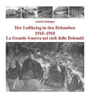 La grande guerra nei cieli delle Dolomiti 1915-1918. Ediz. italiana e tedesca di Arnold Stabinger edito da Weger