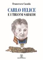 Carlo Felice e i tiranni sabaudi di Francesco Casulla edito da Grafica del Parteolla