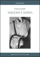 Afrodite è morta di Francesco Aprile edito da Galassia Arte