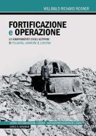 Fortificazione e operazione. Lo sbarramento degli altipiani di Folgaria, Lavarone e Luserna di Willibald Richard Rosner edito da Curcu & Genovese Ass.