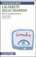 L' alfabeto dello sguardo. Capire il linguaggio audiovisivo di Antonio Medici, Daniele Vicari edito da Carocci