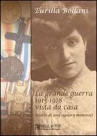 La grande guerra 1915-1918 vista da casa (diario di una signora monzese) di Eurilla Bollani edito da Bellavite Editore