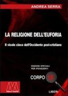 La religione dell'euforia. Ediz. per ipovedenti di Andrea Serra edito da Marcovalerio