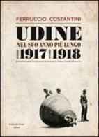 Udine nel suo anno più lungo ottobre 1917-novembre 1918 di Ferruccio Costantini edito da Aviani & Aviani editori