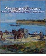 Paesaggi dell'acqua nell'arte cremonese tra Otto e Novecento. Catalogo della mostra edito da Lyasis