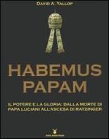 Habemus Papam. Il potere e la gloria: dalla morte di papa Luciani all'ascesa di Ratzinger di David A. Yallop edito da Nuovi Mondi
