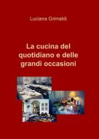 La cucina del quotidiano e delle grandi occasioni di Luciana Grimaldi edito da ilmiolibro self publishing