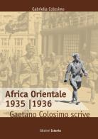 Africa orientale 1935-1936. Gaetano Colosimo scrive di Gabriella Colosimo edito da Istante