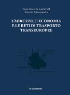 L'Abruzzo, l'economia e le reti di trasporto transeuropee di Carlo Tereo de Landerset, Antonio D'Alessandro edito da Paolo De Siena Editore