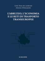 L' Abruzzo, l'economia e le reti di trasporto transeuropee di Carlo Tereo de Landerset, Antonio D'Alessandro edito da Paolo De Siena Editore