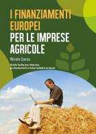 I finanziamenti europei per le imprese agricole. Guida facile per imprese, professionisti e futuri addetti ai lavori di Nicola Sassu edito da Youcanprint
