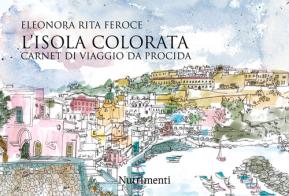 L'isola colorata. Carnet di viaggio da Procida di Eleonora Rita Feroce edito da Nutrimenti