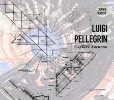 Luigi Pellegrin. Copiare Saturno di Sergio Bianchi edito da LetteraVentidue