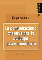 La comunicazione creativa per lo sviluppo socio-umanitario. Nuova ediz. di Biagio Maimone edito da Ass. Cult. TraccePerLaMeta