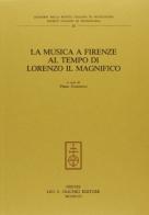 La musica a Firenze al tempo di Lorenzo il Magnifico. Atti del Congresso nazionale di studi (Firenze, 15-17 giugno 1992) edito da Olschki