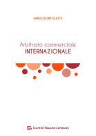 L' arbitrato commerciale internazionale. Manuale teorico-pratico di Fabio Bortolotti edito da Giuffrè